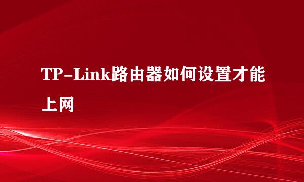 TP-Link路由器如何设置才能上网