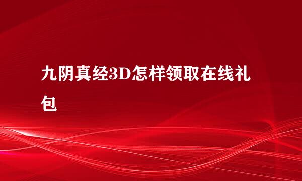 九阴真经3D怎样领取在线礼包