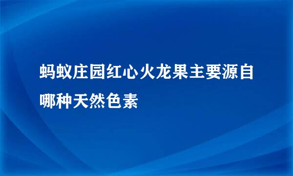 蚂蚁庄园红心火龙果主要源自哪种天然色素