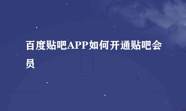 百度贴吧APP如何开通贴吧会员