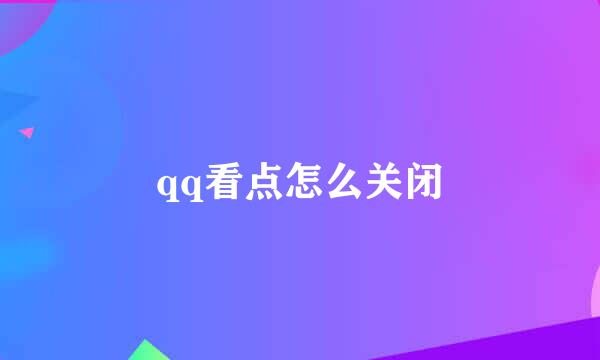 qq看点怎么关闭