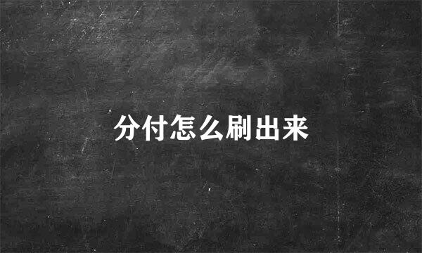 分付怎么刷出来