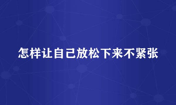怎样让自己放松下来不紧张