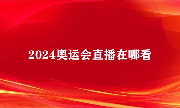 2024奥运会直播在哪看