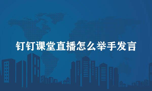 钉钉课堂直播怎么举手发言