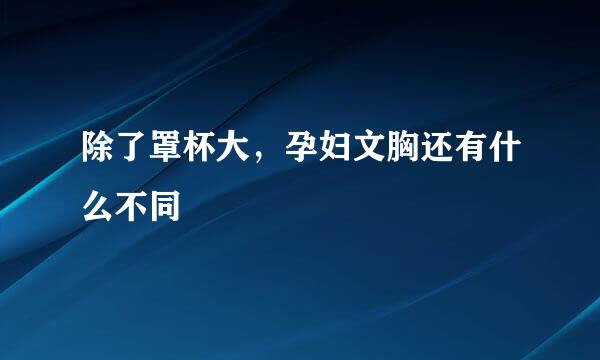 除了罩杯大，孕妇文胸还有什么不同