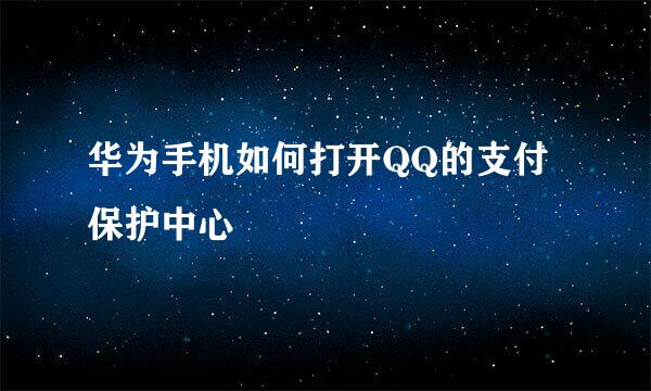 华为手机如何打开QQ的支付保护中心