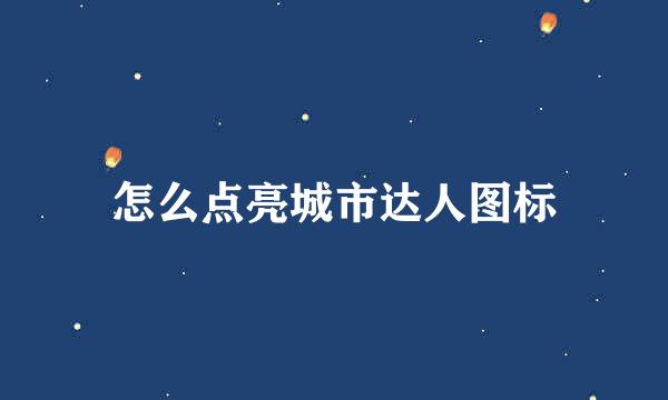 怎么点亮城市达人图标