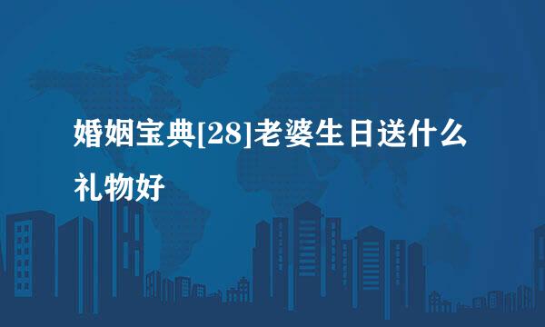 婚姻宝典[28]老婆生日送什么礼物好