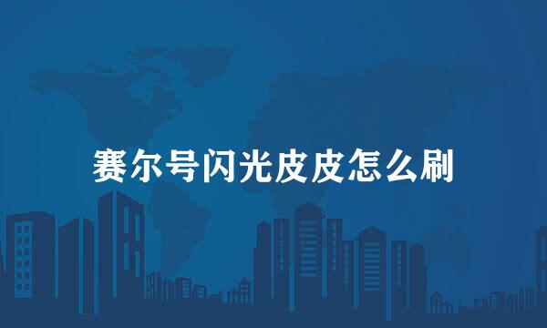 赛尔号闪光皮皮怎么刷