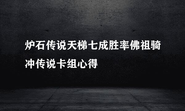 炉石传说天梯七成胜率佛祖骑冲传说卡组心得