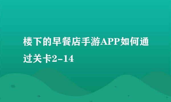 楼下的早餐店手游APP如何通过关卡2-14