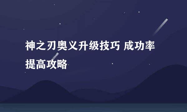 神之刃奥义升级技巧 成功率提高攻略
