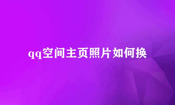 qq空间主页照片如何换