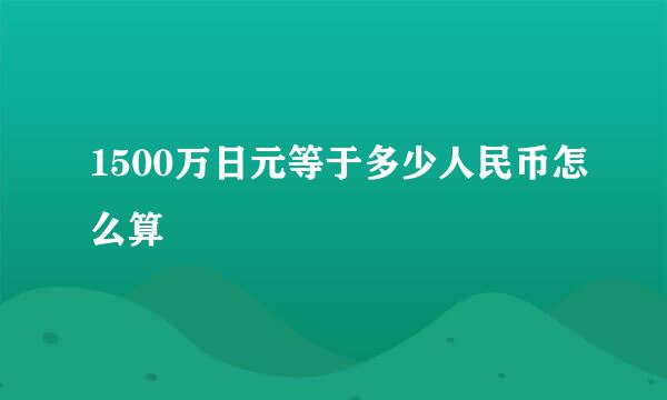 1500万日元等于多少人民币怎么算