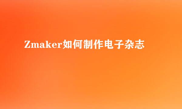 Zmaker如何制作电子杂志