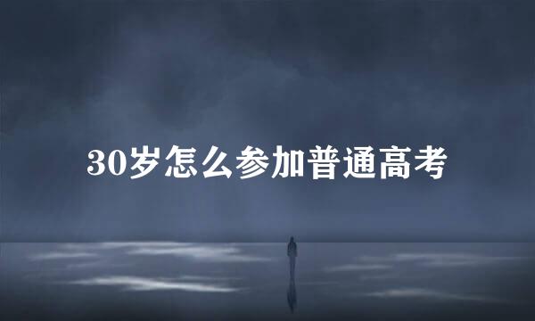 30岁怎么参加普通高考