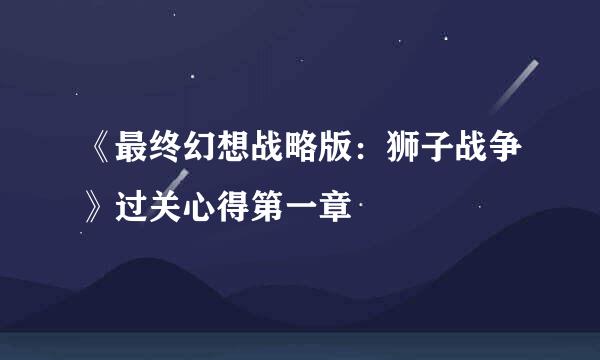 《最终幻想战略版：狮子战争》过关心得第一章