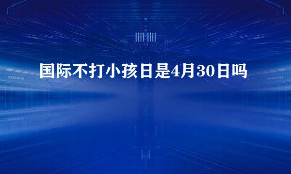 国际不打小孩日是4月30日吗