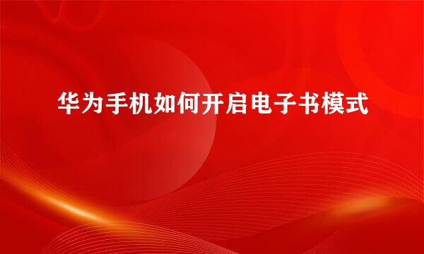 华为手机如何开启电子书模式