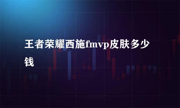 王者荣耀西施fmvp皮肤多少钱