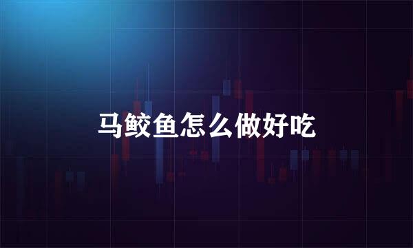 马鲛鱼怎么做好吃
