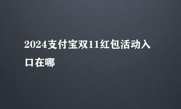 2024支付宝双11红包活动入口在哪