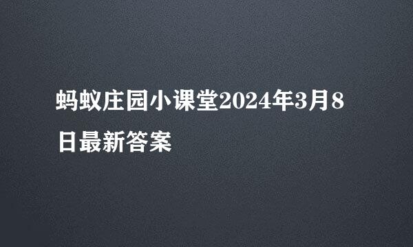 蚂蚁庄园小课堂2024年3月8日最新答案