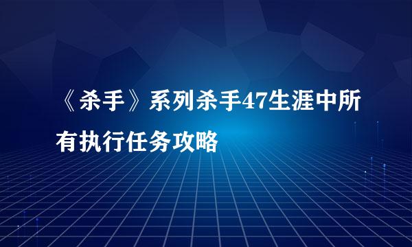 《杀手》系列杀手47生涯中所有执行任务攻略