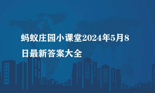 蚂蚁庄园小课堂2024年5月8日最新答案大全