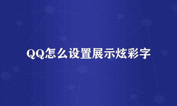 QQ怎么设置展示炫彩字