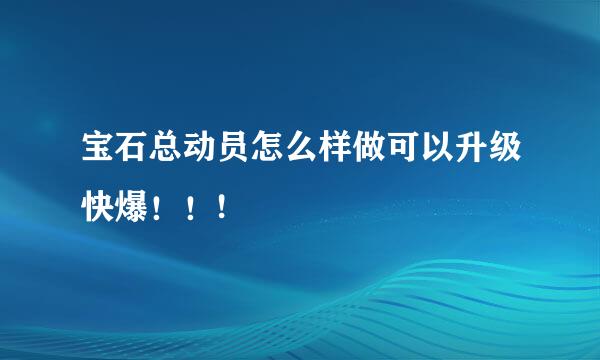 宝石总动员怎么样做可以升级快爆！！!