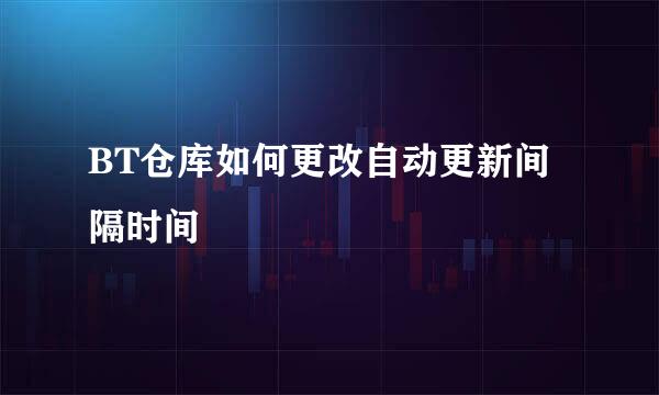 BT仓库如何更改自动更新间隔时间