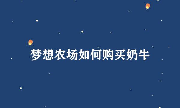 梦想农场如何购买奶牛