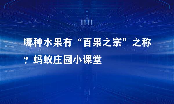 哪种水果有“百果之宗”之称？蚂蚁庄园小课堂