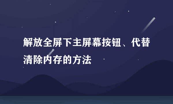 解放全屏下主屏幕按钮、代替清除内存的方法