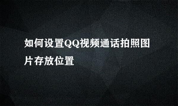 如何设置QQ视频通话拍照图片存放位置