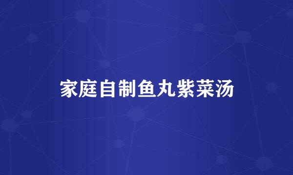 家庭自制鱼丸紫菜汤