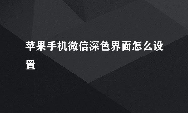 苹果手机微信深色界面怎么设置