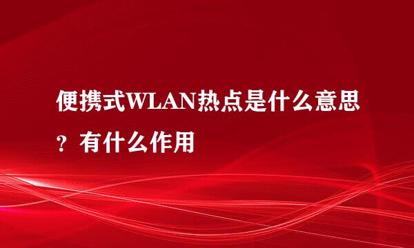 便携式WLAN热点是什么意思？有什么作用