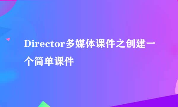 Director多媒体课件之创建一个简单课件