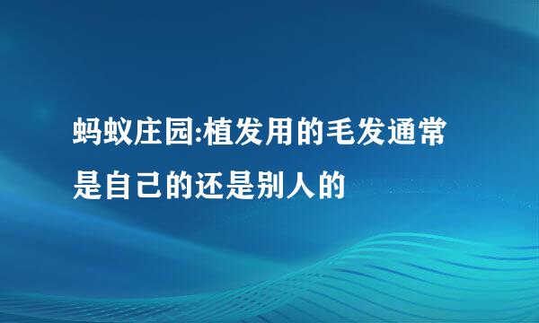 蚂蚁庄园:植发用的毛发通常是自己的还是别人的