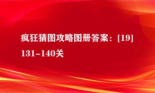 疯狂猜图攻略图册答案：[19]131-140关