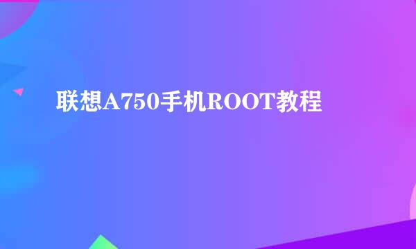 联想A750手机ROOT教程