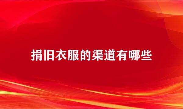捐旧衣服的渠道有哪些