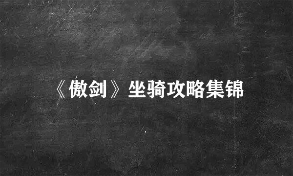 《傲剑》坐骑攻略集锦