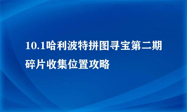10.1哈利波特拼图寻宝第二期碎片收集位置攻略