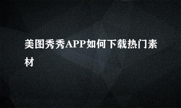 美图秀秀APP如何下载热门素材