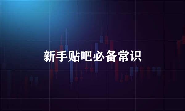 新手贴吧必备常识