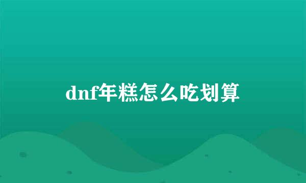 dnf年糕怎么吃划算